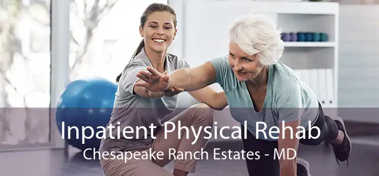 Inpatient Physical Rehab Chesapeake Ranch Estates - MD