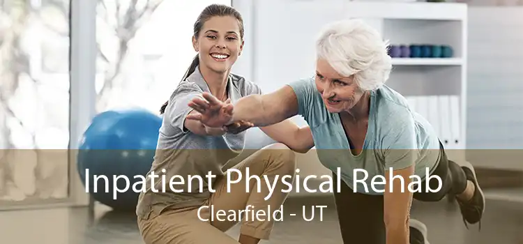 Inpatient Physical Rehab Clearfield - UT