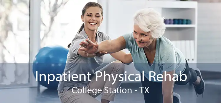 Inpatient Physical Rehab College Station - TX