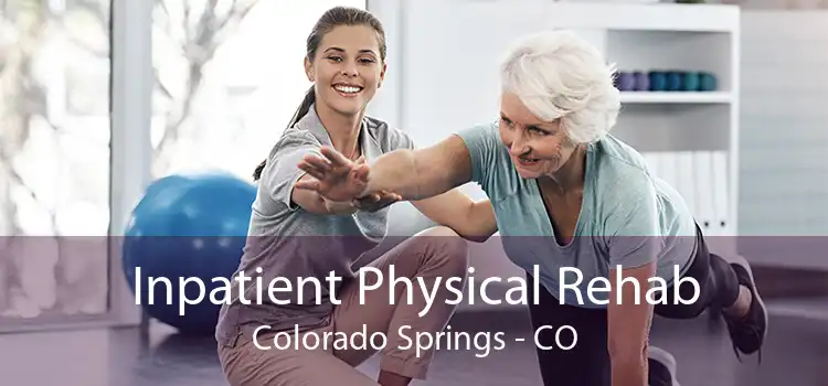 Inpatient Physical Rehab Colorado Springs - CO