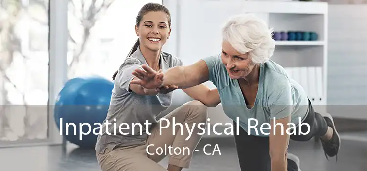 Inpatient Physical Rehab Colton - CA