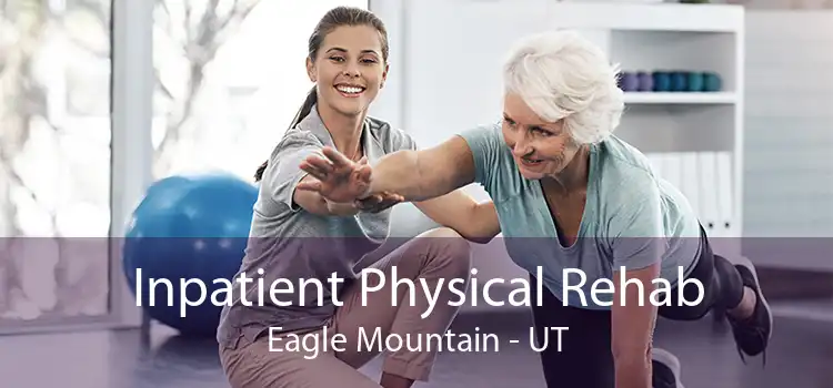 Inpatient Physical Rehab Eagle Mountain - UT