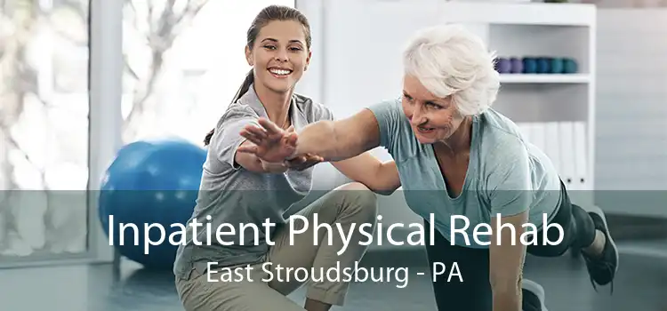 Inpatient Physical Rehab East Stroudsburg - PA