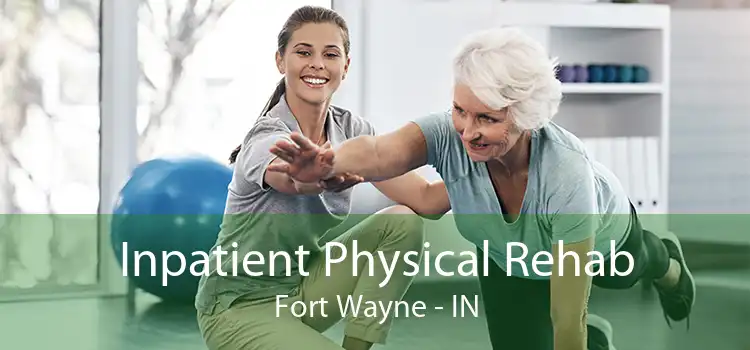 Inpatient Physical Rehab Fort Wayne - IN