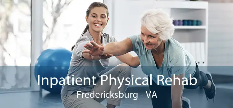 Inpatient Physical Rehab Fredericksburg - VA