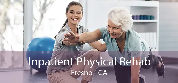 Inpatient Physical Rehab Fresno - CA