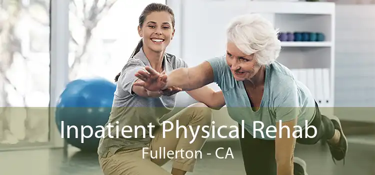 Inpatient Physical Rehab Fullerton - CA