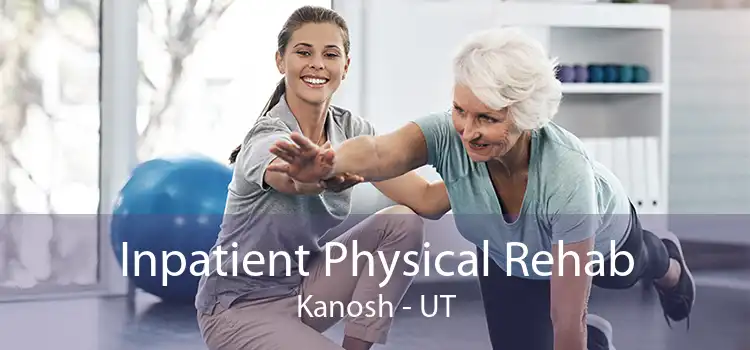 Inpatient Physical Rehab Kanosh - UT