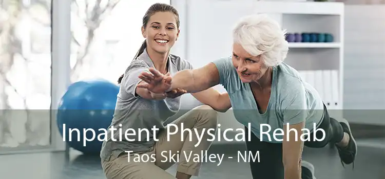 Inpatient Physical Rehab Taos Ski Valley - NM