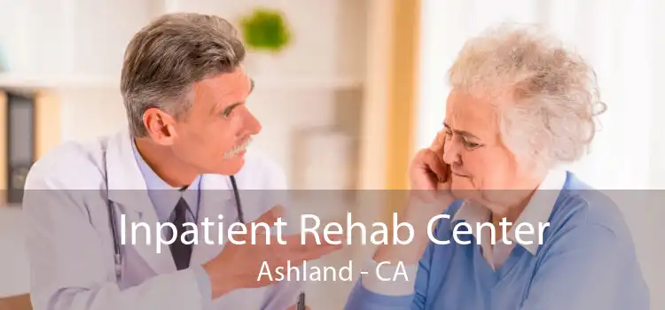 Inpatient Rehab Center Ashland - CA