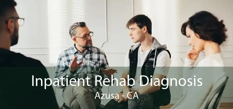 Inpatient Rehab Diagnosis Azusa - CA