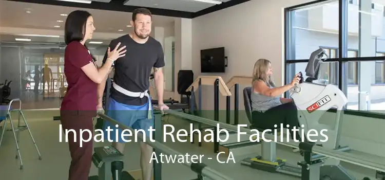 Inpatient Rehab Facilities Atwater - CA