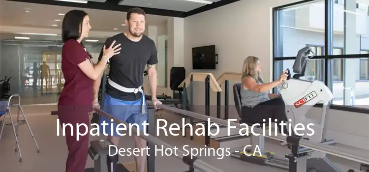 Inpatient Rehab Facilities Desert Hot Springs - CA