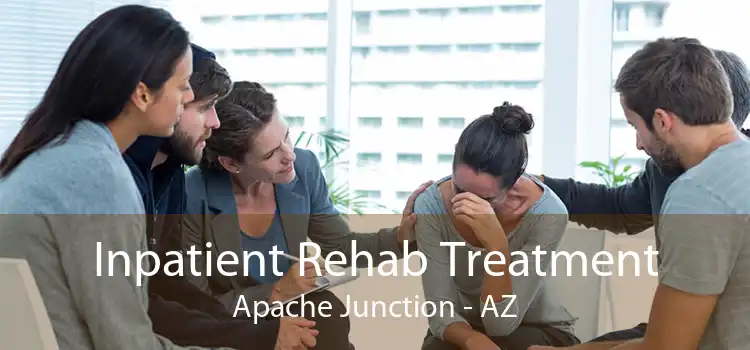Inpatient Rehab Treatment Apache Junction - AZ