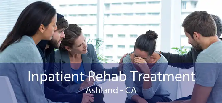 Inpatient Rehab Treatment Ashland - CA