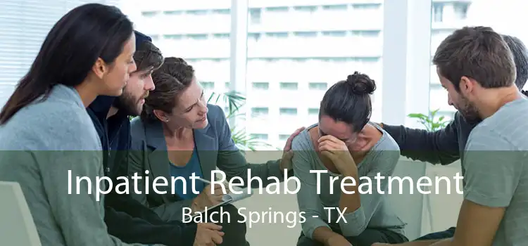 Inpatient Rehab Treatment Balch Springs - TX