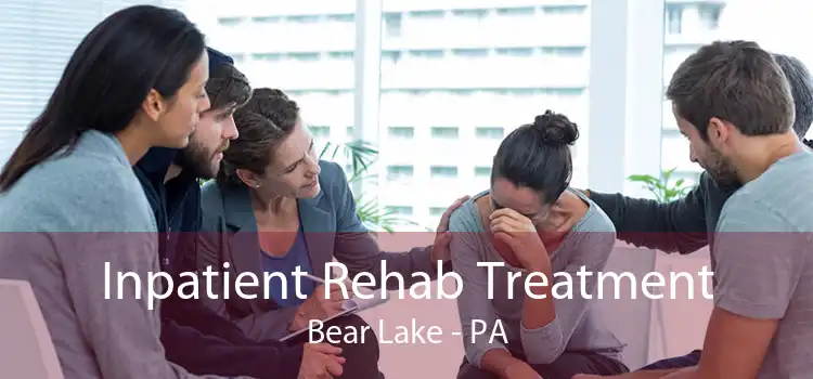 Inpatient Rehab Treatment Bear Lake - PA