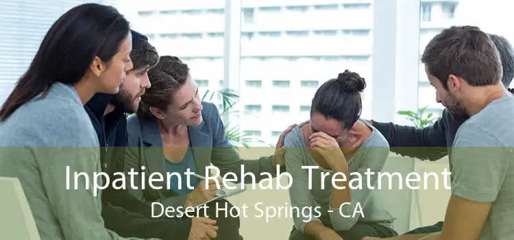 Inpatient Rehab Treatment Desert Hot Springs - CA