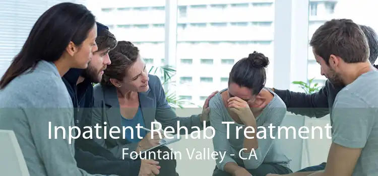 Inpatient Rehab Treatment Fountain Valley - CA