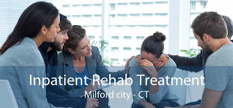 Inpatient Rehab Treatment Milford city - CT