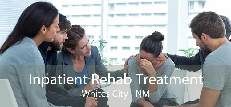 Inpatient Rehab Treatment Whites City - NM