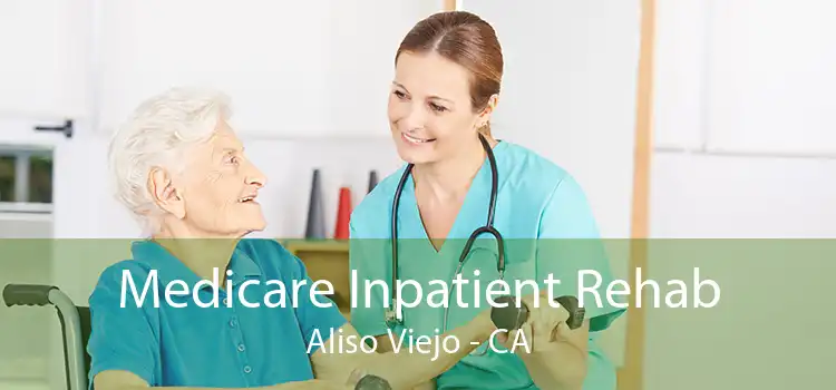 Medicare Inpatient Rehab Aliso Viejo - CA
