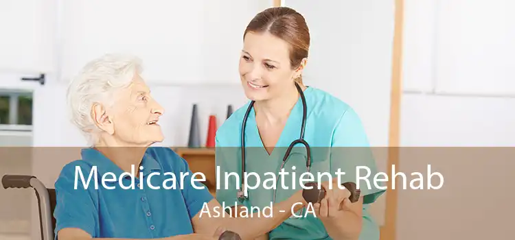 Medicare Inpatient Rehab Ashland - CA