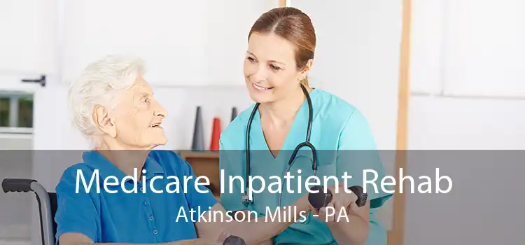 Medicare Inpatient Rehab Atkinson Mills - PA