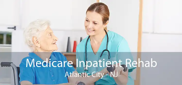 Medicare Inpatient Rehab Atlantic City - NJ