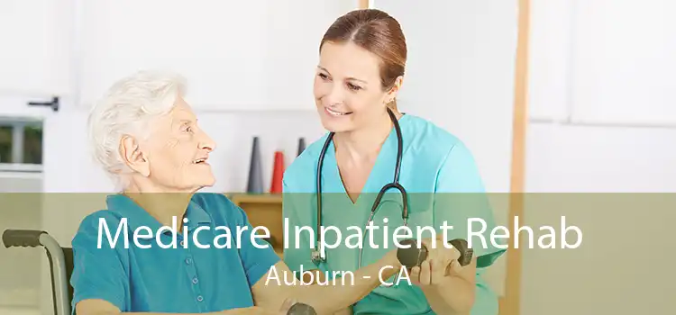 Medicare Inpatient Rehab Auburn - CA