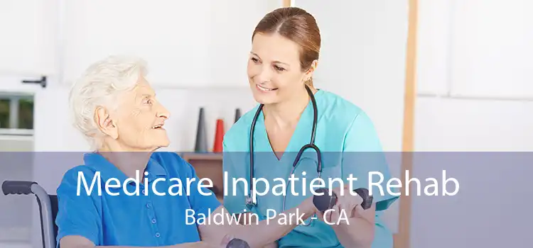 Medicare Inpatient Rehab Baldwin Park - CA