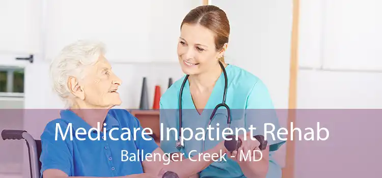 Medicare Inpatient Rehab Ballenger Creek - MD