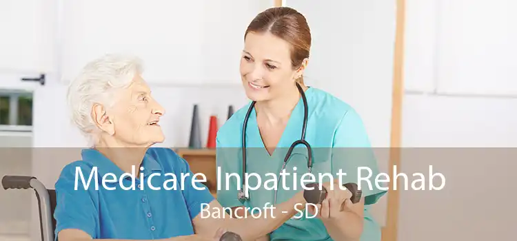 Medicare Inpatient Rehab Bancroft - SD