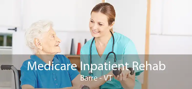 Medicare Inpatient Rehab Barre - VT