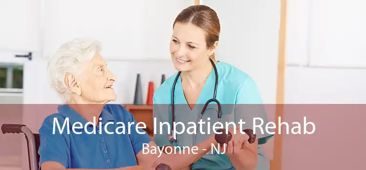 Medicare Inpatient Rehab Bayonne - NJ