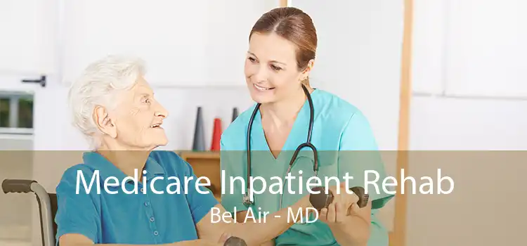 Medicare Inpatient Rehab Bel Air - MD