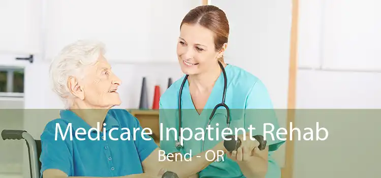 Medicare Inpatient Rehab Bend - OR