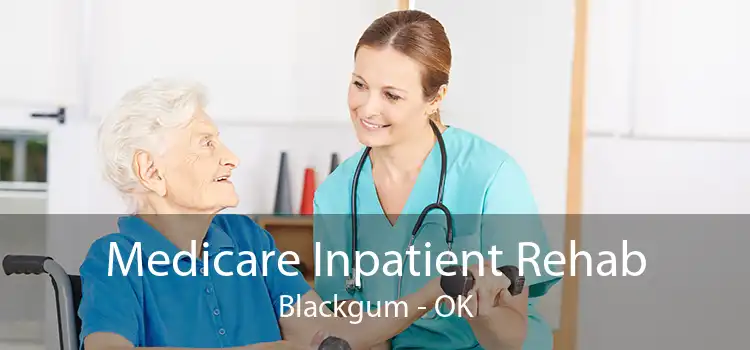 Medicare Inpatient Rehab Blackgum - OK