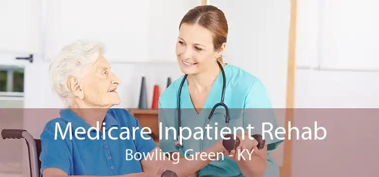 Medicare Inpatient Rehab Bowling Green - KY