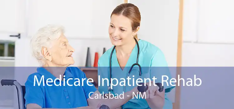 Medicare Inpatient Rehab Carlsbad - NM