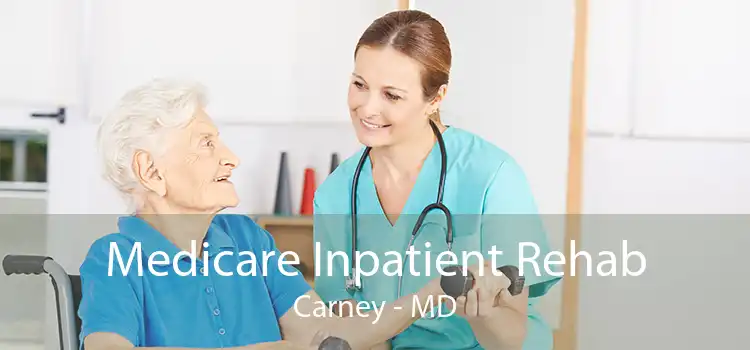 Medicare Inpatient Rehab Carney - MD