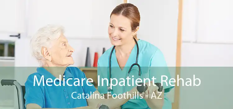 Medicare Inpatient Rehab Catalina Foothills - AZ