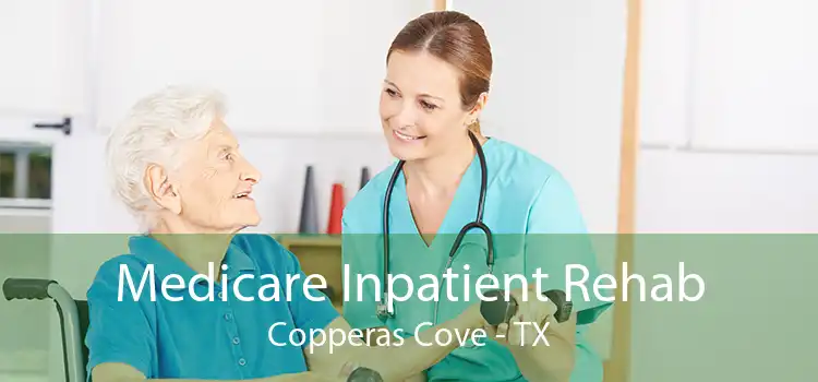 Medicare Inpatient Rehab Copperas Cove - TX