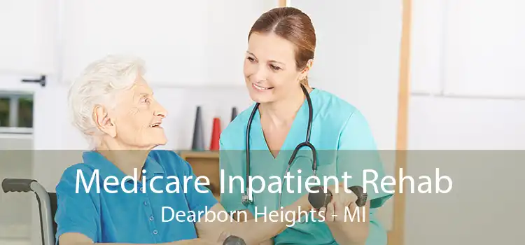 Medicare Inpatient Rehab Dearborn Heights - MI