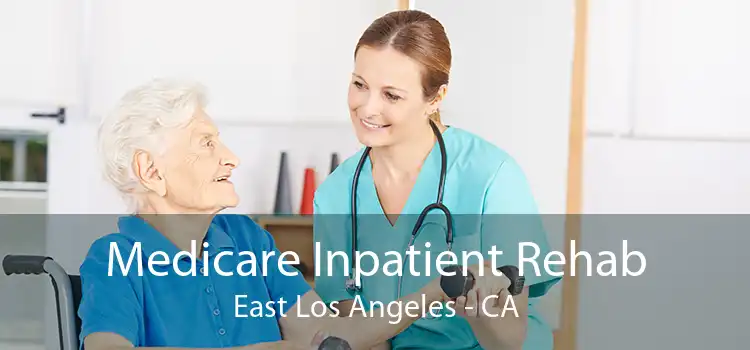 Medicare Inpatient Rehab East Los Angeles - CA