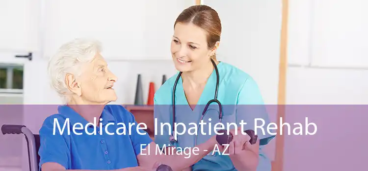 Medicare Inpatient Rehab El Mirage - AZ