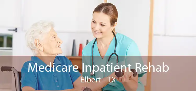 Medicare Inpatient Rehab Elbert - TX