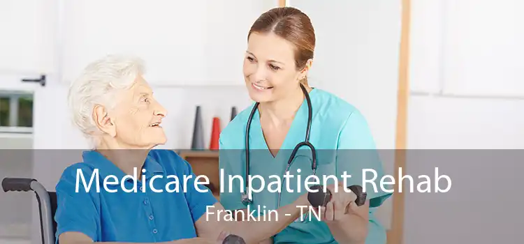 Medicare Inpatient Rehab Franklin - TN