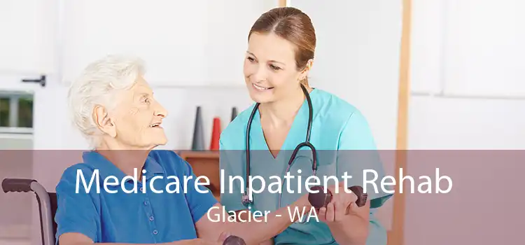 Medicare Inpatient Rehab Glacier - WA