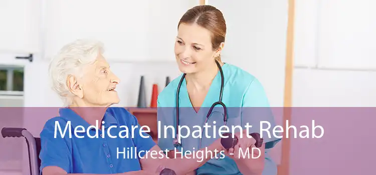 Medicare Inpatient Rehab Hillcrest Heights - MD